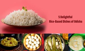 5 Delightful Rice-Based Delicacies from Odisha Every Foodie Must Try